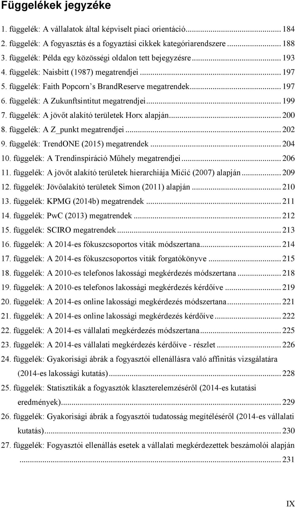 függelék: A Zukunftsintitut megatrendjei... 199 7. függelék: A jövőt alakító területek Horx alapján... 200 8. függelék: A Z_punkt megatrendjei... 202 9. függelék: TrendONE (2015) megatrendek... 204 10.