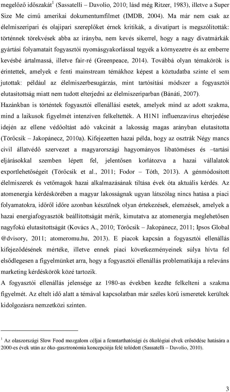 folyamatait fogyasztói nyomásgyakorlással tegyék a környezetre és az emberre kevésbé ártalmassá, illetve fair-ré (Greenpeace, 2014).