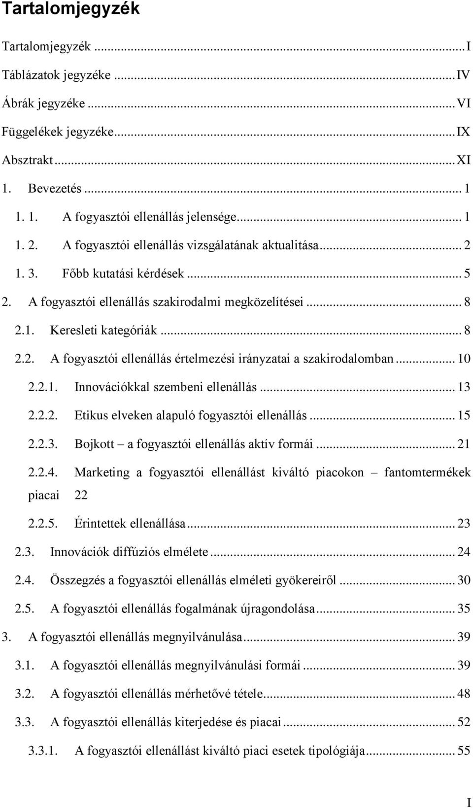 .. 10 2.2.1. Innovációkkal szembeni ellenállás... 13 2.2.2. Etikus elveken alapuló fogyasztói ellenállás... 15 2.2.3. Bojkott a fogyasztói ellenállás aktív formái... 21 2.2.4.