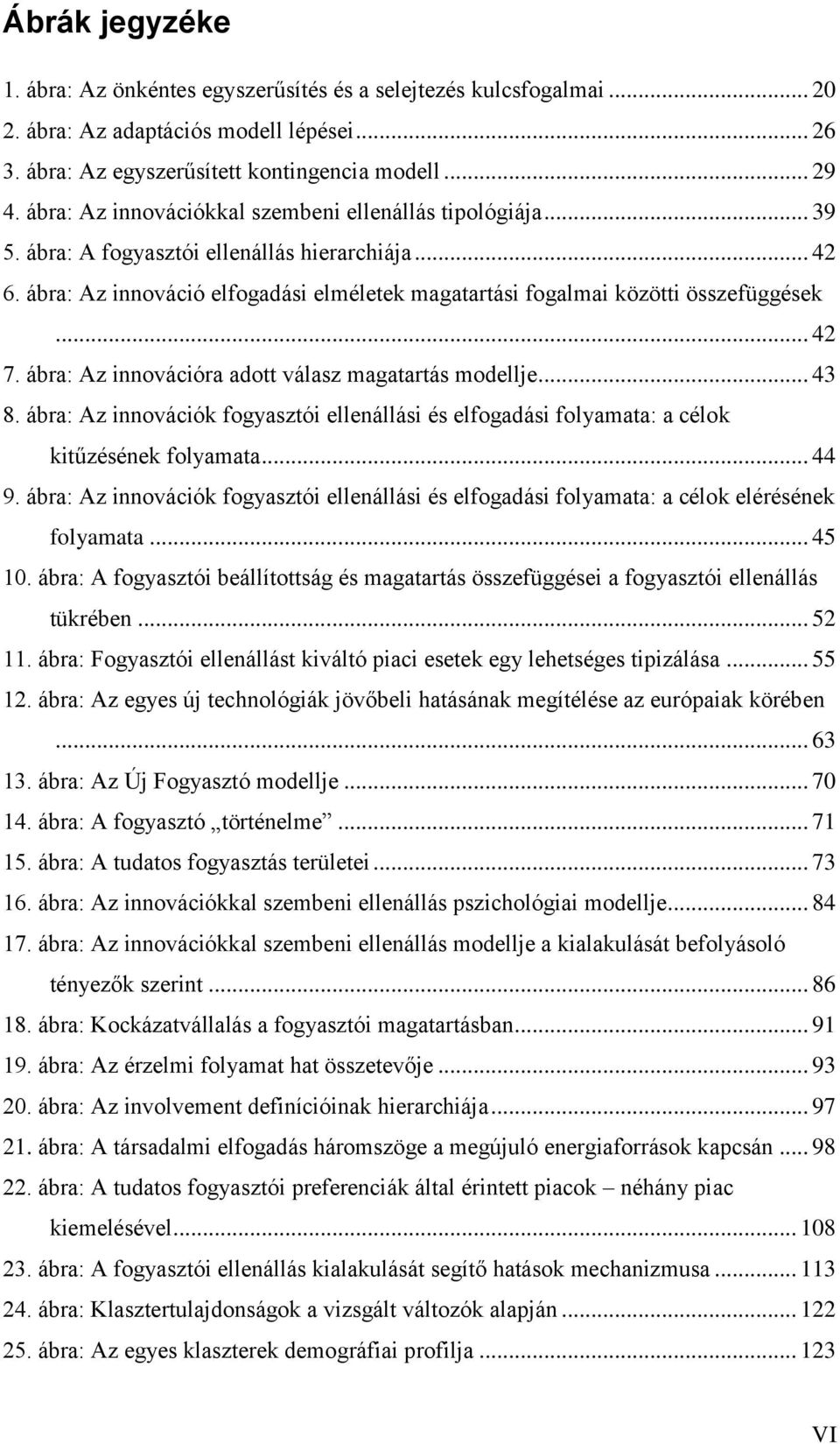 .. 42 7. ábra: Az innovációra adott válasz magatartás modellje... 43 8. ábra: Az innovációk fogyasztói ellenállási és elfogadási folyamata: a célok kitűzésének folyamata... 44 9.