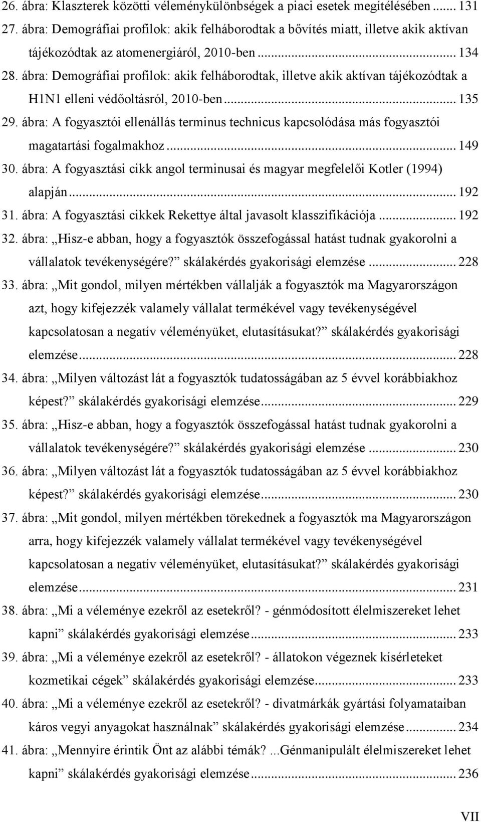 ábra: Demográfiai profilok: akik felháborodtak, illetve akik aktívan tájékozódtak a H1N1 elleni védőoltásról, 2010-ben... 135 29.