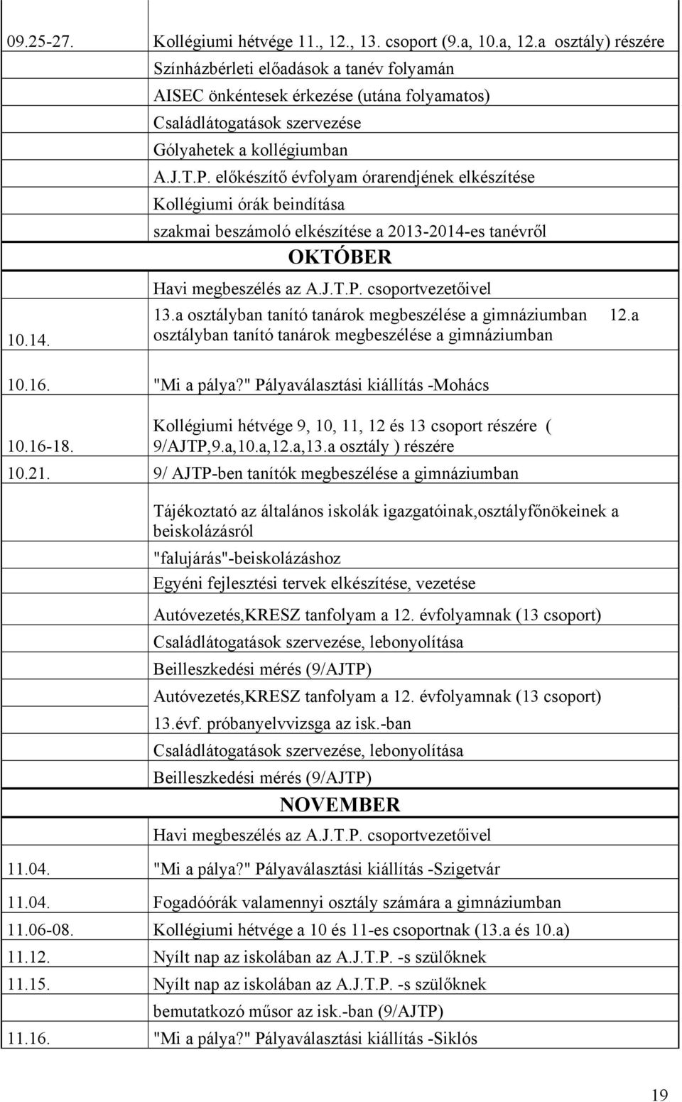 előkészítő évfolyam órarendjének elkészítése Kollégiumi órák beindítása szakmai beszámoló elkészítése a 2013-2014-es tanévről OKTÓBER Havi megbeszélés az A.J.T.P. csoportvezetőivel 13.