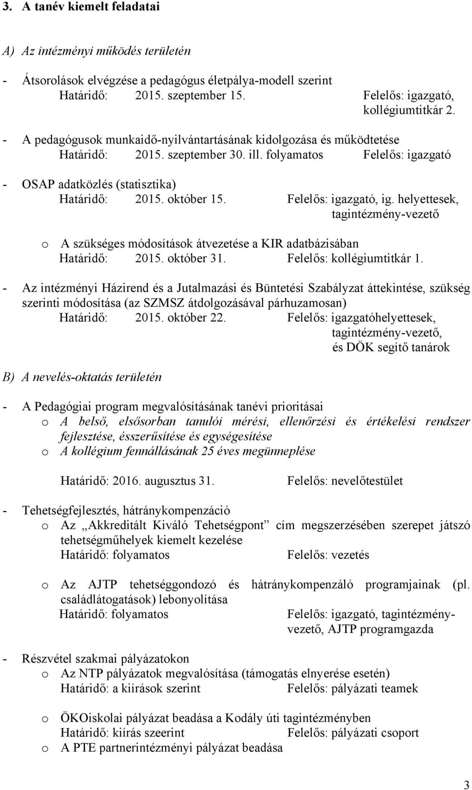 Felelős: igazgató, ig. helyettesek, tagintézmény-vezető o A szükséges módosítások átvezetése a KIR adatbázisában Határidő: 2015. október 31. Felelős: kollégiumtitkár 1.