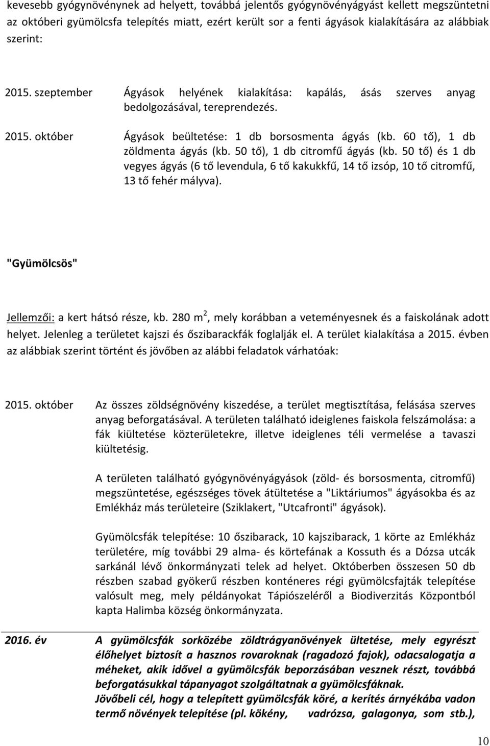 60 tő), 1 db zöldmenta ágyás (kb. 50 tő), 1 db citromfű ágyás (kb. 50 tő) és 1 db vegyes ágyás (6 tő levendula, 6 tő kakukkfű, 14 tő izsóp, 10 tő citromfű, 13 tő fehér mályva).