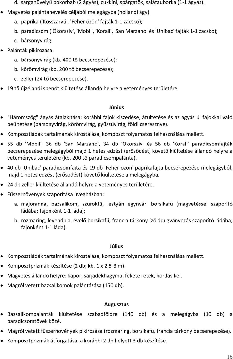 bársonyvirág (kb. 400 tő becserepezése); b. körömvirág (kb. 200 tő becserepezése); c. zeller (24 tő becserepezése). 19 tő újzélandi spenót kiültetése állandó helyre a veteményes területére.