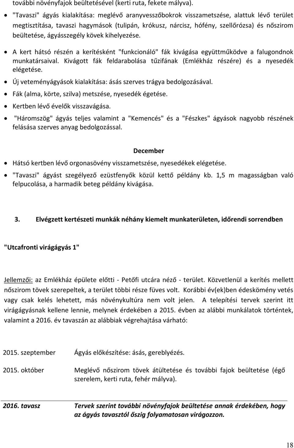 ágyásszegély kövek kihelyezése. A kert hátsó részén a kerítésként "funkcionáló" fák kivágása együttműködve a falugondnok munkatársaival.