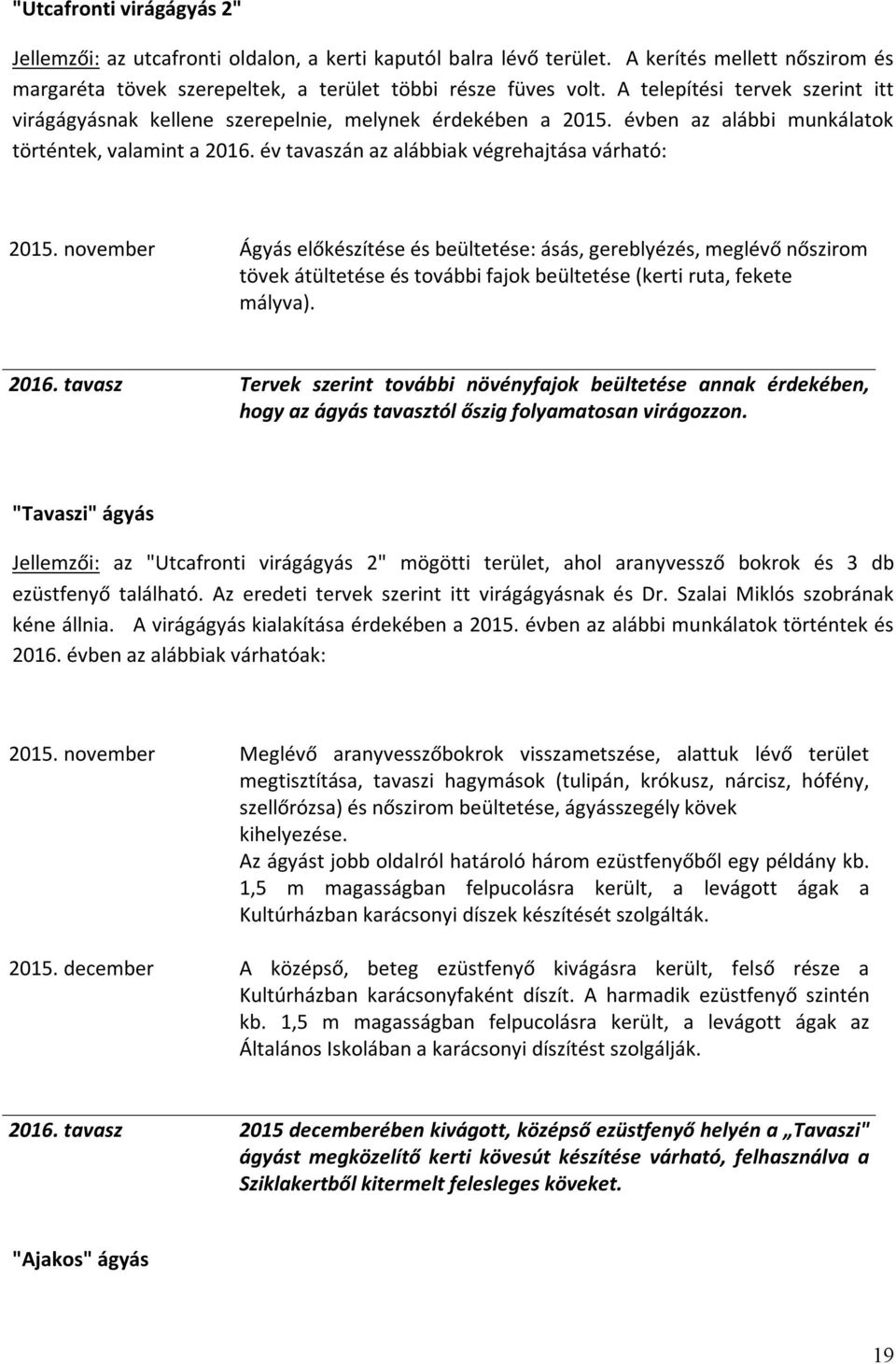 november Ágyás előkészítése és beültetése: ásás, gereblyézés, meglévő nőszirom tövek átültetése és további fajok beültetése (kerti ruta, fekete mályva). 2016.