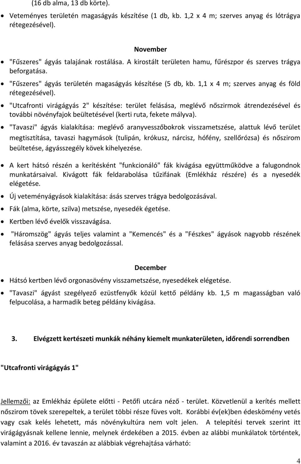 "Utcafronti virágágyás 2" készítése: terület felásása, meglévő nőszirmok átrendezésével és további növényfajok beültetésével (kerti ruta, fekete mályva).