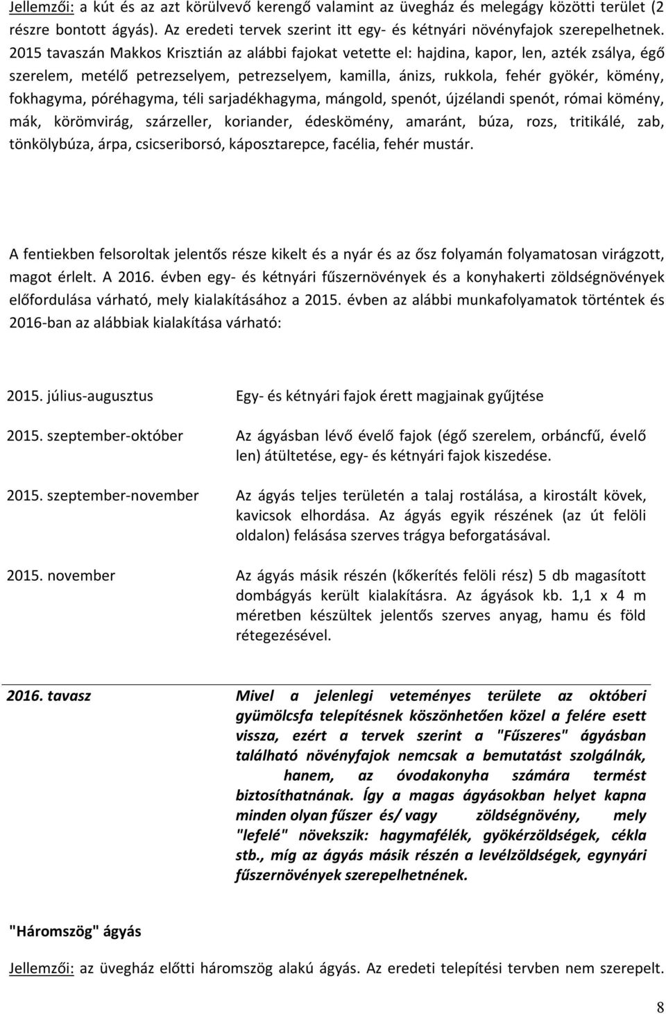 fokhagyma, póréhagyma, téli sarjadékhagyma, mángold, spenót, újzélandi spenót, római kömény, mák, körömvirág, szárzeller, koriander, édeskömény, amaránt, búza, rozs, tritikálé, zab, tönkölybúza,