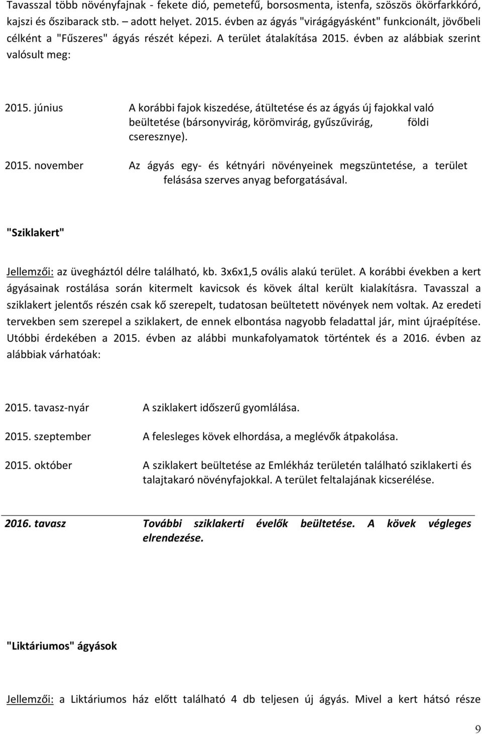 június A korábbi fajok kiszedése, átültetése és az ágyás új fajokkal való beültetése (bársonyvirág, körömvirág, gyűszűvirág, földi cseresznye). 2015.