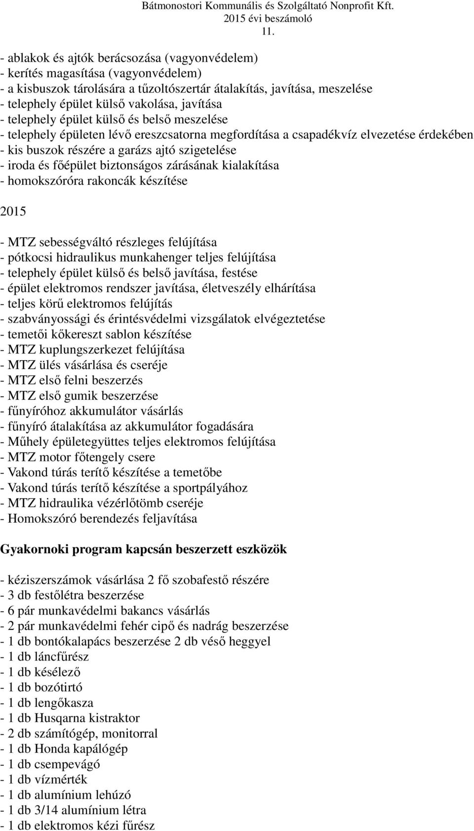 főépület biztonságos zárásának kialakítása - homokszóróra rakoncák készítése 2015 - MTZ sebességváltó részleges felújítása - pótkocsi hidraulikus munkahenger teljes felújítása - telephely épület