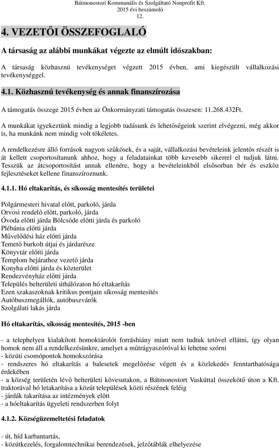 A rendelkezésre álló források nagyon szűkösek, és a saját, vállalkozási bevételeink jelentős részét is át kellett csoportosítanunk ahhoz, hogy a feladatainkat több kevesebb sikerrel el tudjuk látni.