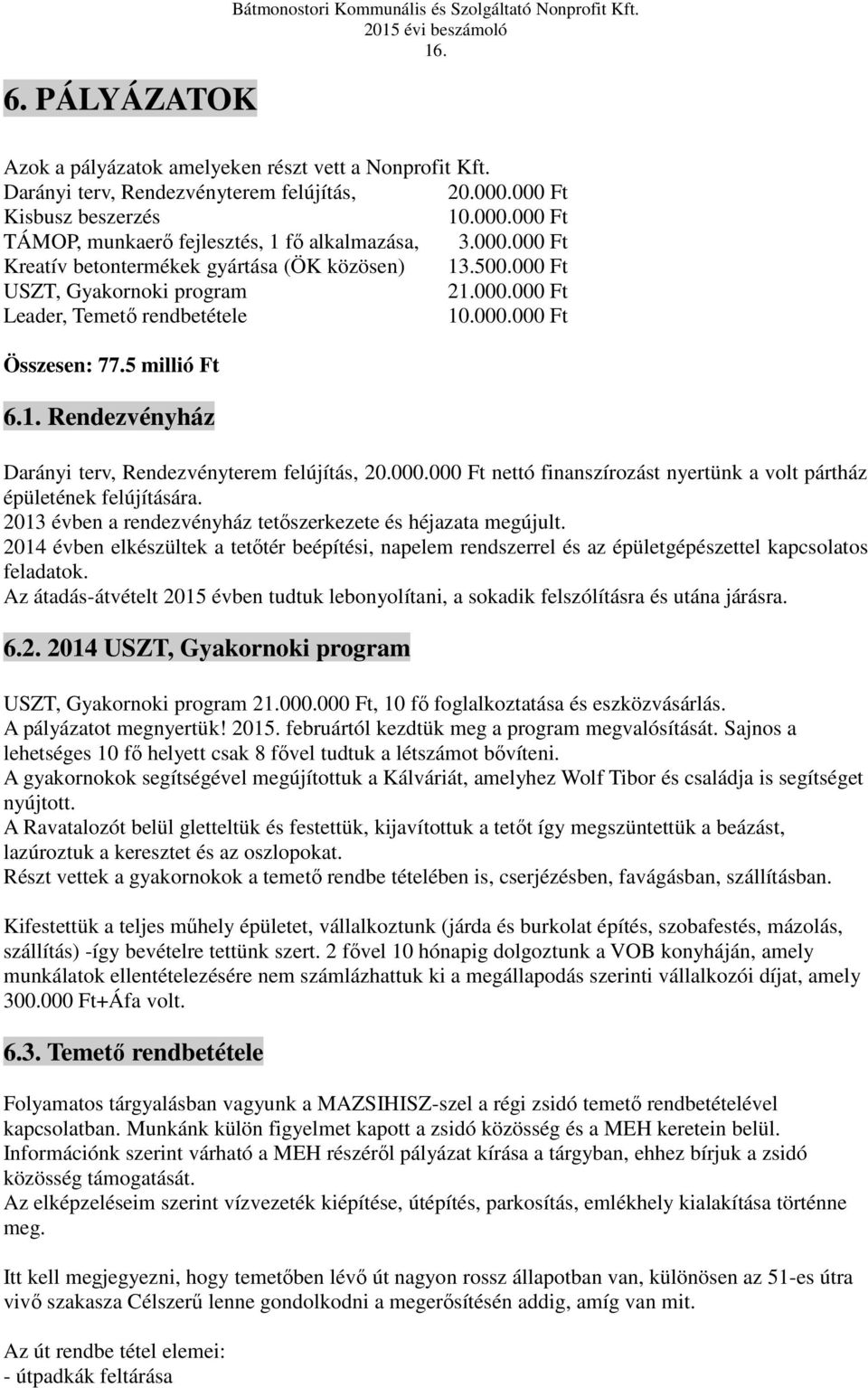 000.000 Ft Összesen: 77.5 millió Ft 6.1. Rendezvényház Darányi terv, Rendezvényterem felújítás, 20.000.000 Ft nettó finanszírozást nyertünk a volt pártház épületének felújítására.