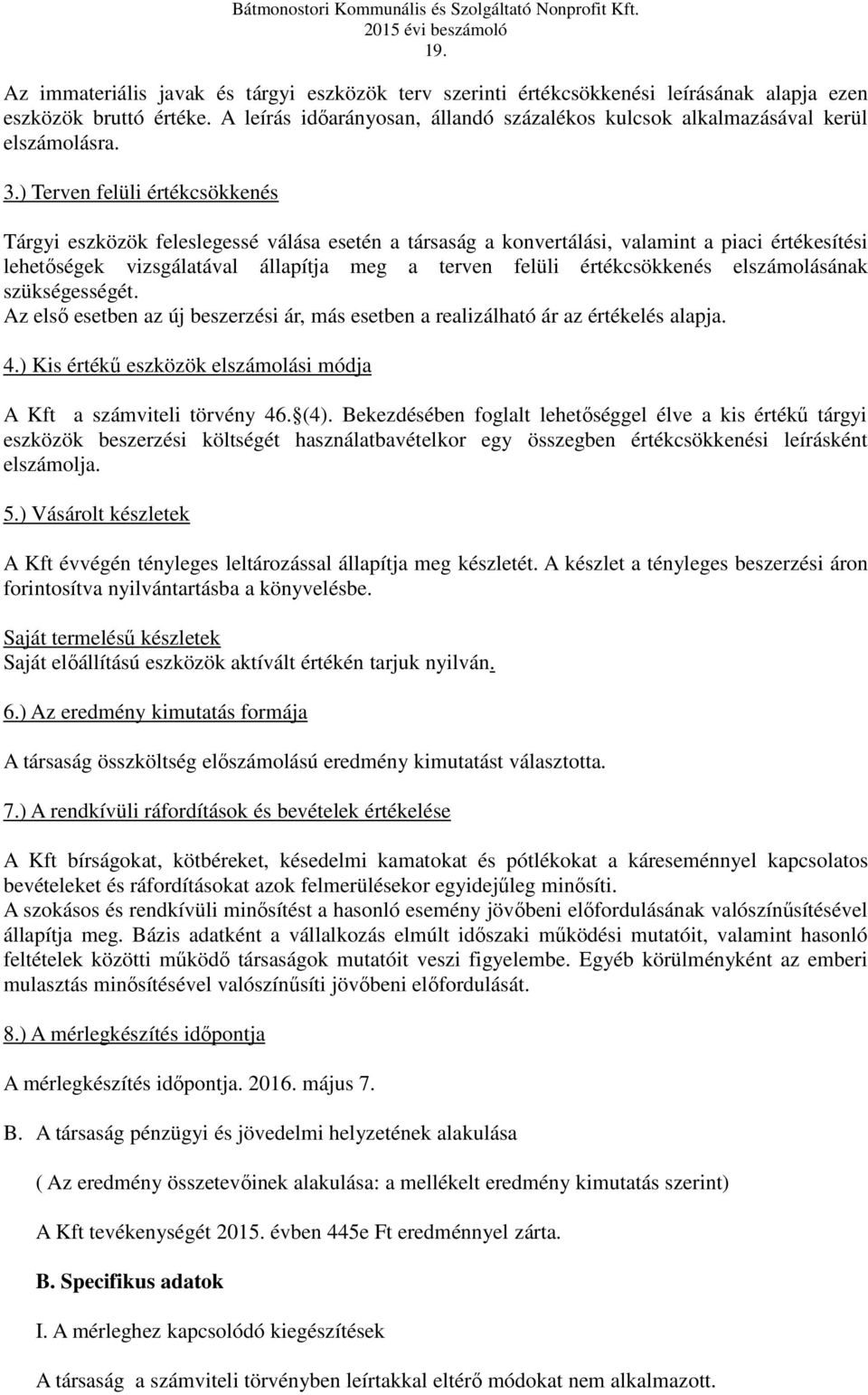 ) Terven felüli értékcsökkenés Tárgyi eszközök feleslegessé válása esetén a társaság a konvertálási, valamint a piaci értékesítési lehetőségek vizsgálatával állapítja meg a terven felüli