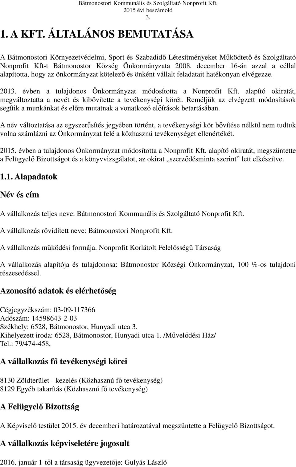 alapító okiratát, megváltoztatta a nevét és kibővítette a tevékenységi körét. Reméljük az elvégzett módosítások segítik a munkánkat és előre mutatnak a vonatkozó előírások betartásában.