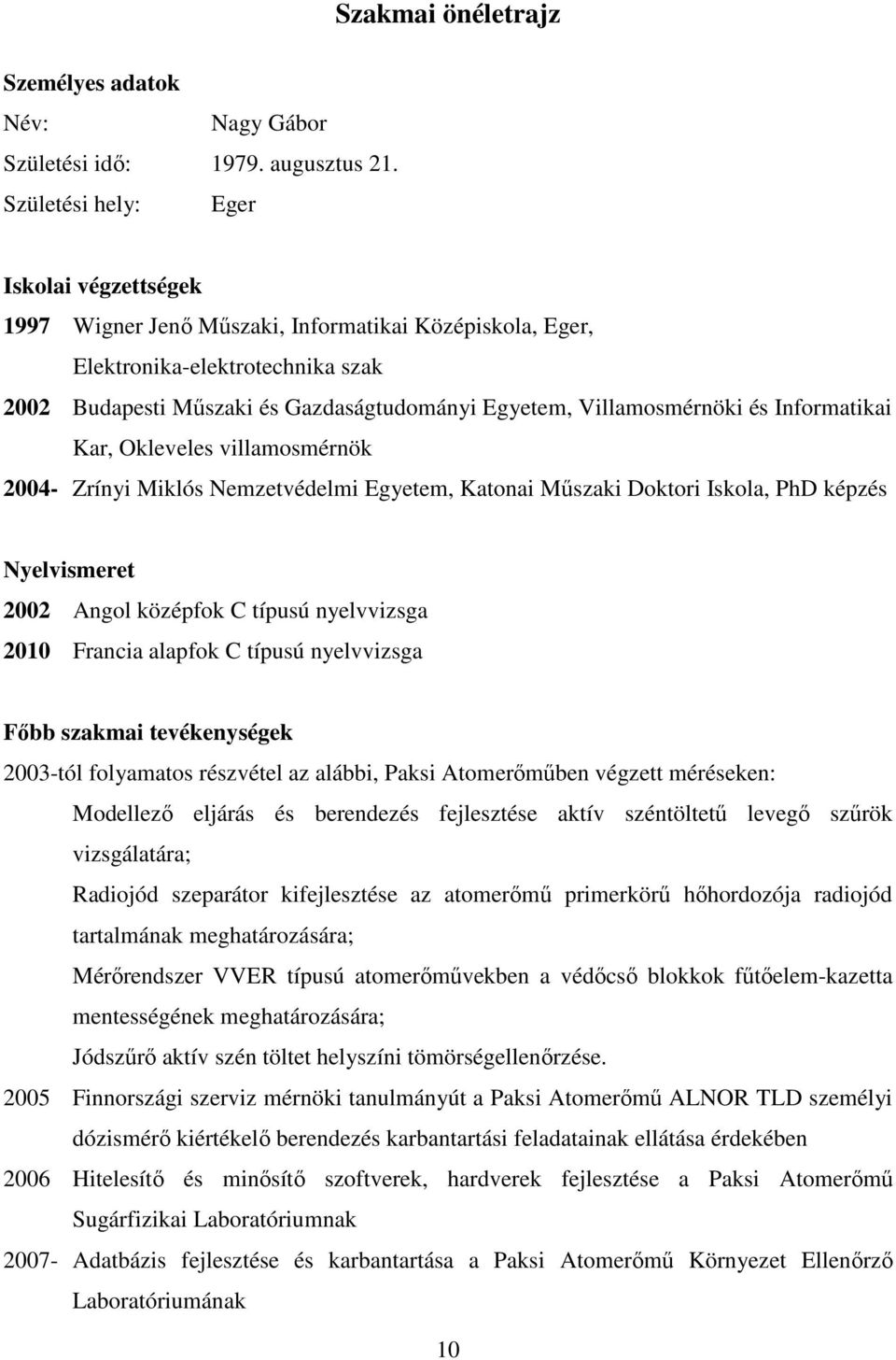 Villamosmérnöki és Informatikai Kar, Okleveles villamosmérnök 2004- Zrínyi Miklós Nemzetvédelmi Egyetem, Katonai Mőszaki Doktori Iskola, PhD képzés Nyelvismeret 2002 Angol középfok C típusú