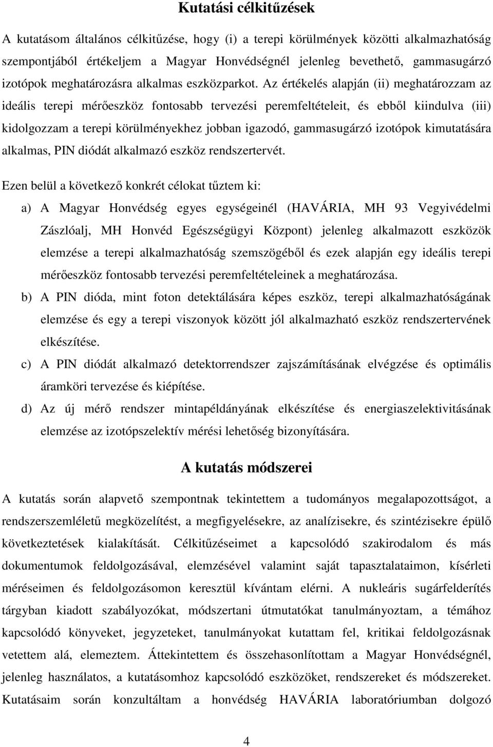 Az értékelés alapján (ii) meghatározzam az ideális terepi mérıeszköz fontosabb tervezési peremfeltételeit, és ebbıl kiindulva (iii) kidolgozzam a terepi körülményekhez jobban igazodó, gammasugárzó