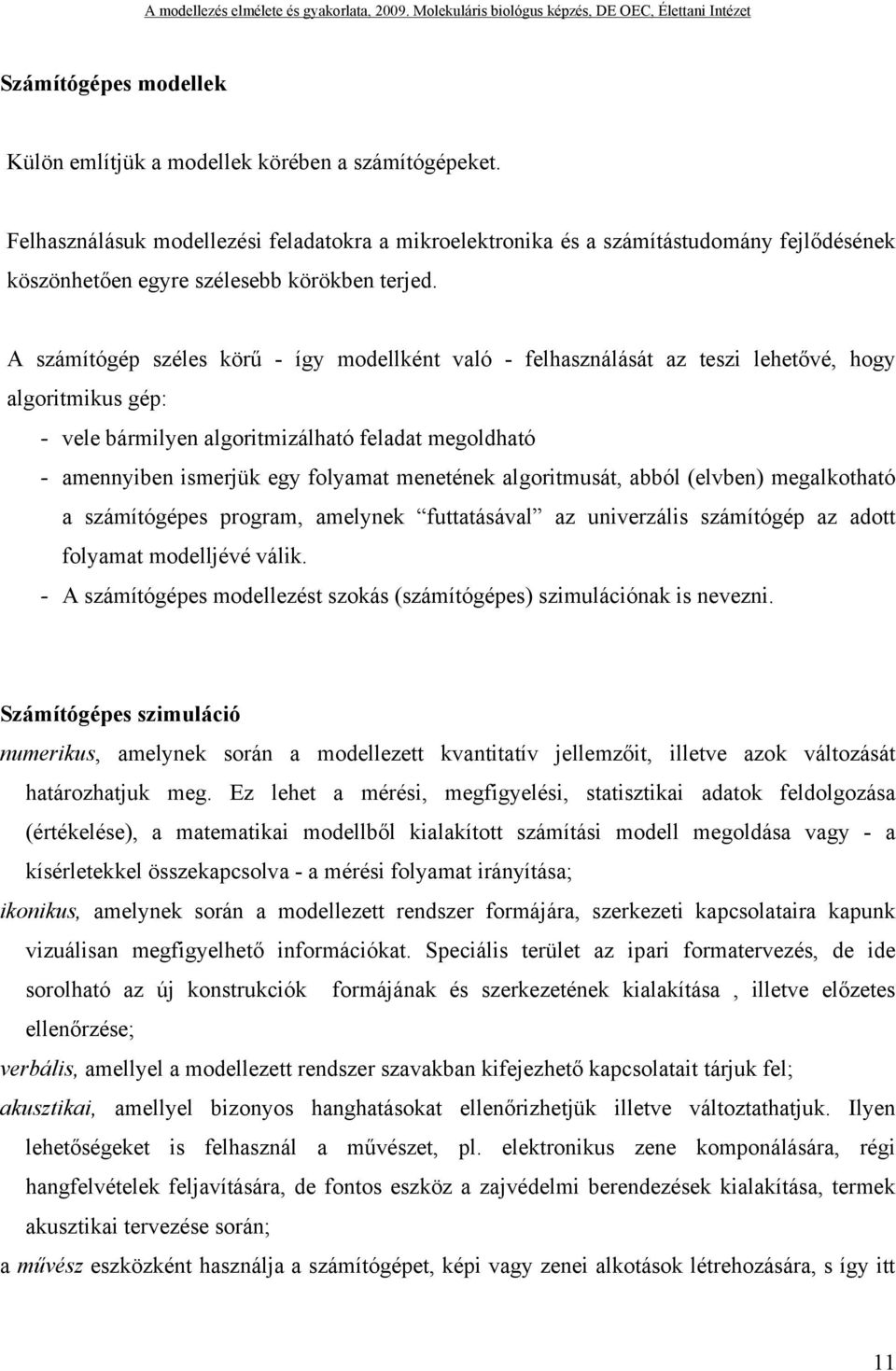 A számítógép széles körű - így modellként való - felhasználását az teszi lehetővé, hogy algoritmikus gép: vele bármilyen algoritmizálható feladat megoldható amennyiben ismerjük egy folyamat menetének