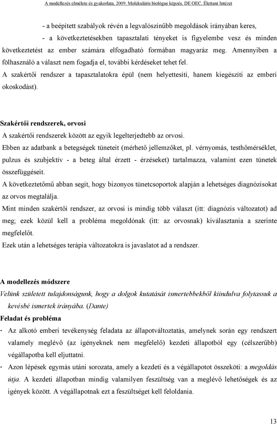 A szakértői rendszer a tapasztalatokra épül (nem helyettesíti, hanem kiegészíti az emberi okoskodást). Szakértői rendszerek, orvosi A szakértői rendszerek között az egyik legelterjedtebb az orvosi.