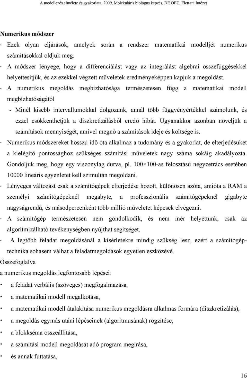 A numerikus megoldás megbízhatósága természetesen függ a matematikai modell megbízhatóságától.