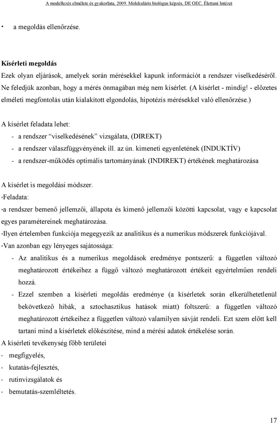 ) A kísérlet feladata lehet: a rendszer viselkedésének vizsgálata, (DIREKT) a rendszer válaszfüggvényének ill. az ún.