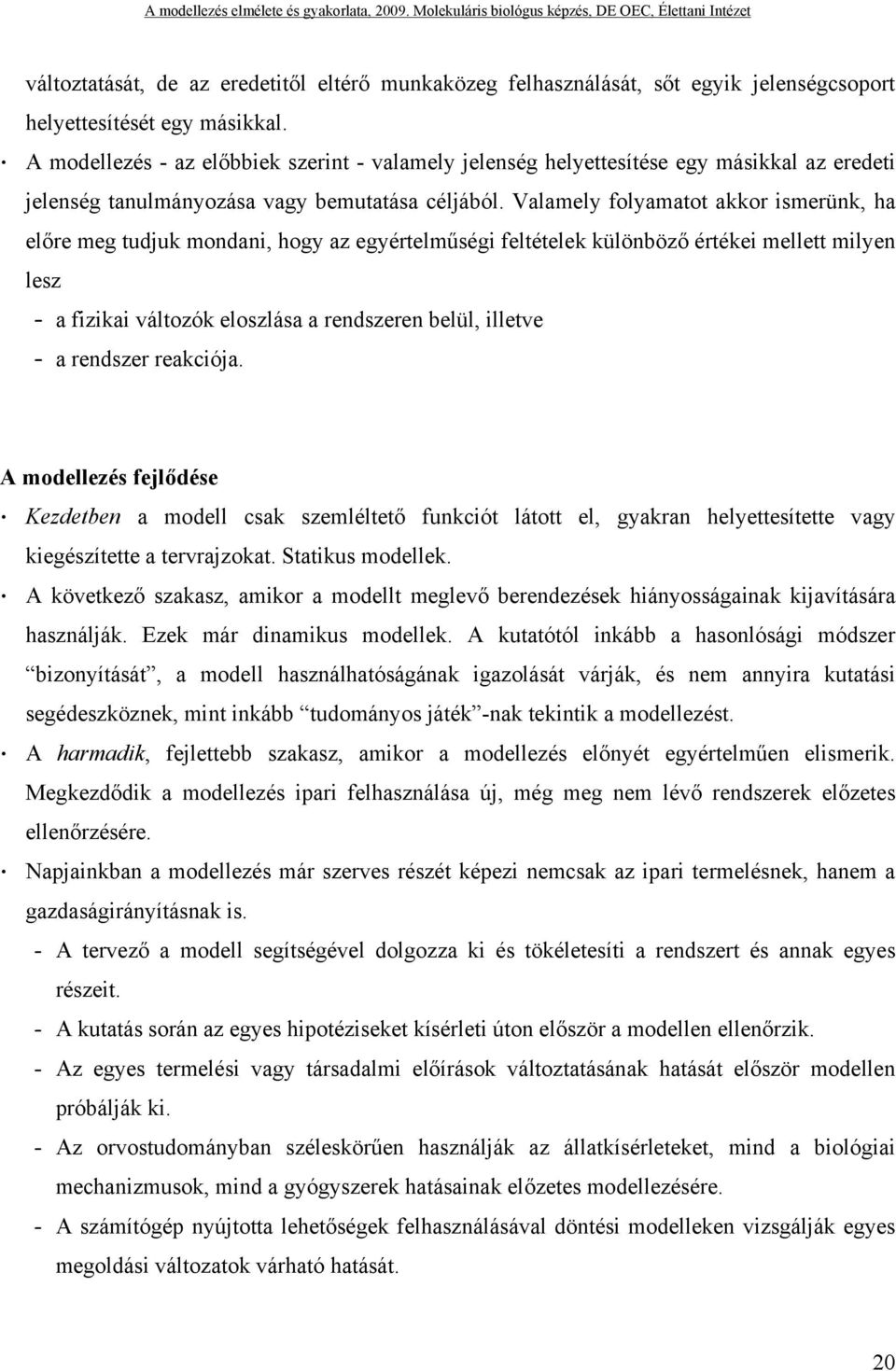 Valamely folyamatot akkor ismerünk, ha előre meg tudjuk mondani, hogy az egyértelműségi feltételek különböző értékei mellett milyen lesz a fizikai változók eloszlása a rendszeren belül, illetve a