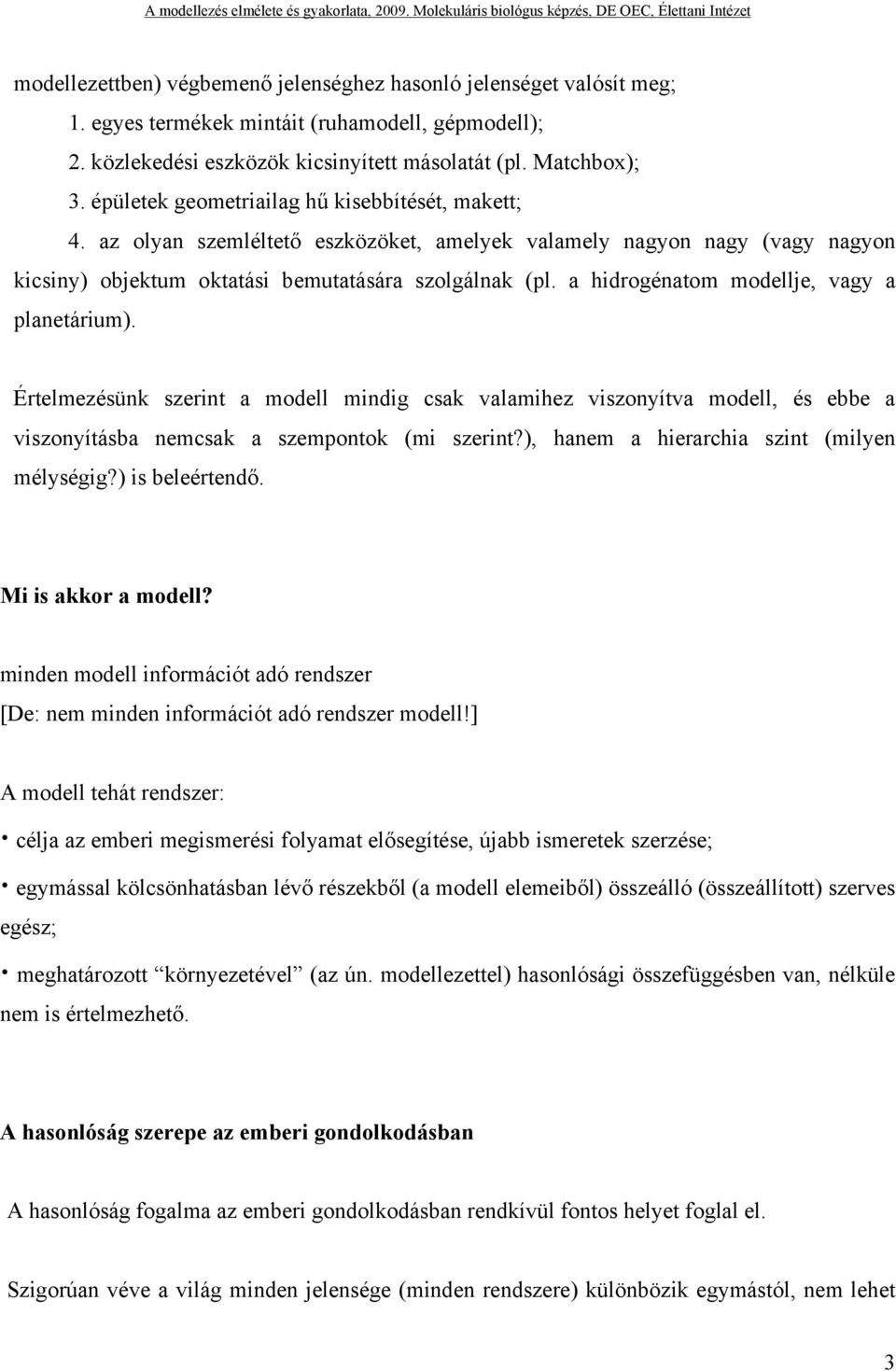 a hidrogénatom modellje, vagy a planetárium). Értelmezésünk szerint a modell mindig csak valamihez viszonyítva modell, és ebbe a viszonyításba nemcsak a szempontok (mi szerint?