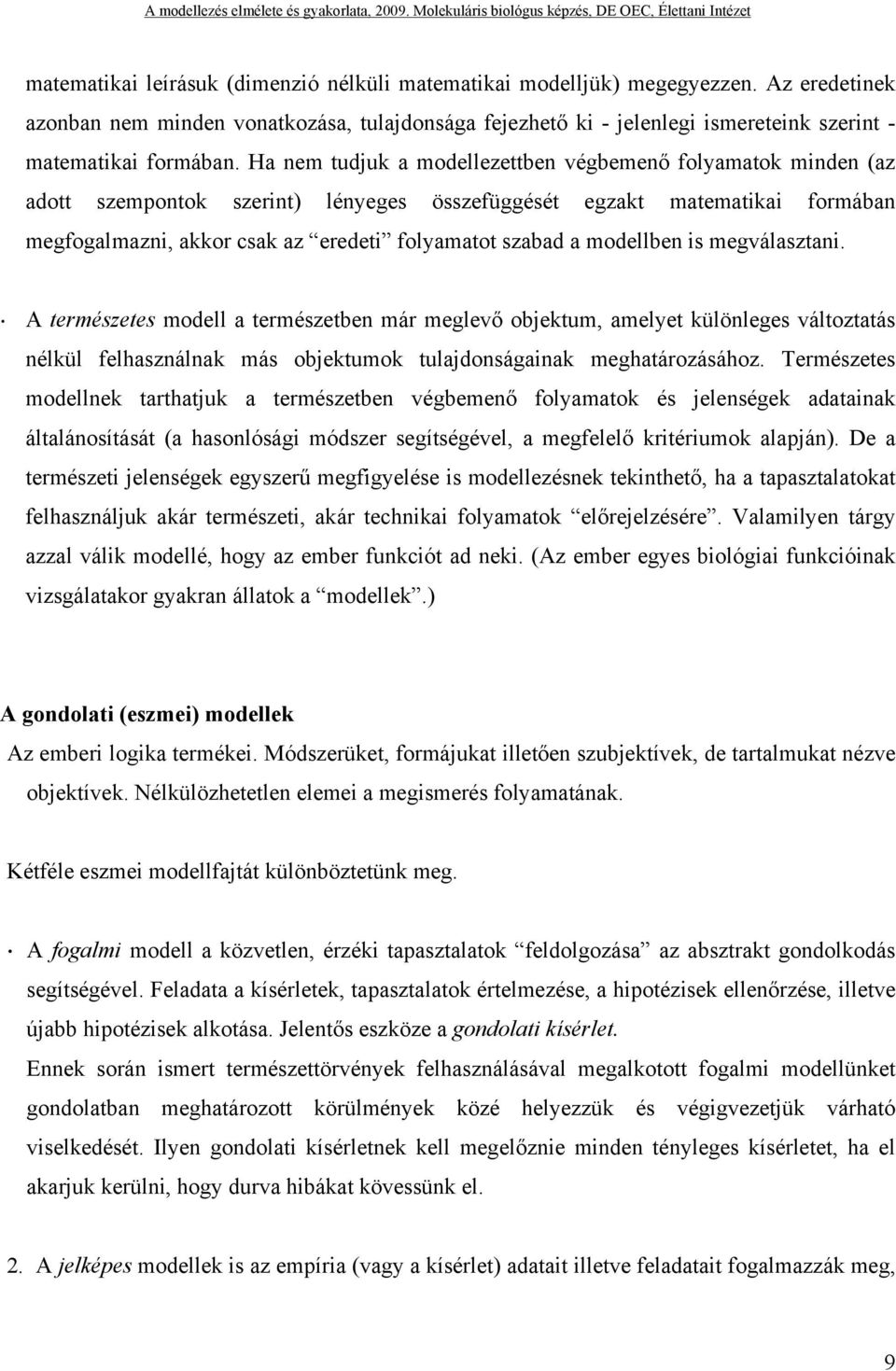 Ha nem tudjuk a modellezettben végbemenő folyamatok minden (az adott szempontok szerint) lényeges összefüggését egzakt matematikai formában megfogalmazni, akkor csak az eredeti folyamatot szabad a