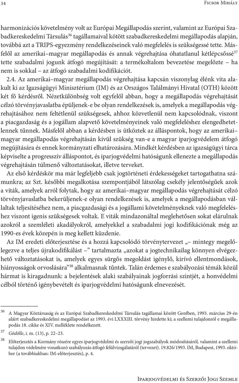 Másfelől az amerikai magyar megállapodás és annak végrehajtása óhatatlanul kétlépcsőssé 37 tette szabadalmi jogunk átfogó megújítását: a termékoltalom bevezetése megelőzte ha nem is sokkal az átfogó