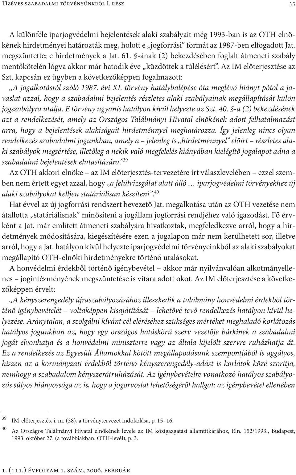 megszüntette; e hirdetmények a Jat. 61. -ának (2) bekezdésében foglalt átmeneti szabály mentőkötelén lógva akkor már hatodik éve küzdöttek a túlélésért. Az IM előterjesztése az Szt.