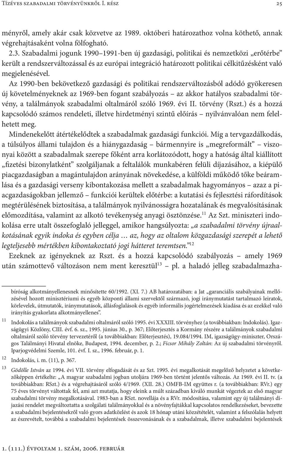 Szabadalmi jogunk 1990 1991-ben új gazdasági, politikai és nemzetközi erőtérbe került a rendszerváltozással és az európai integráció határozott politikai célkitűzésként való megjelenésével.