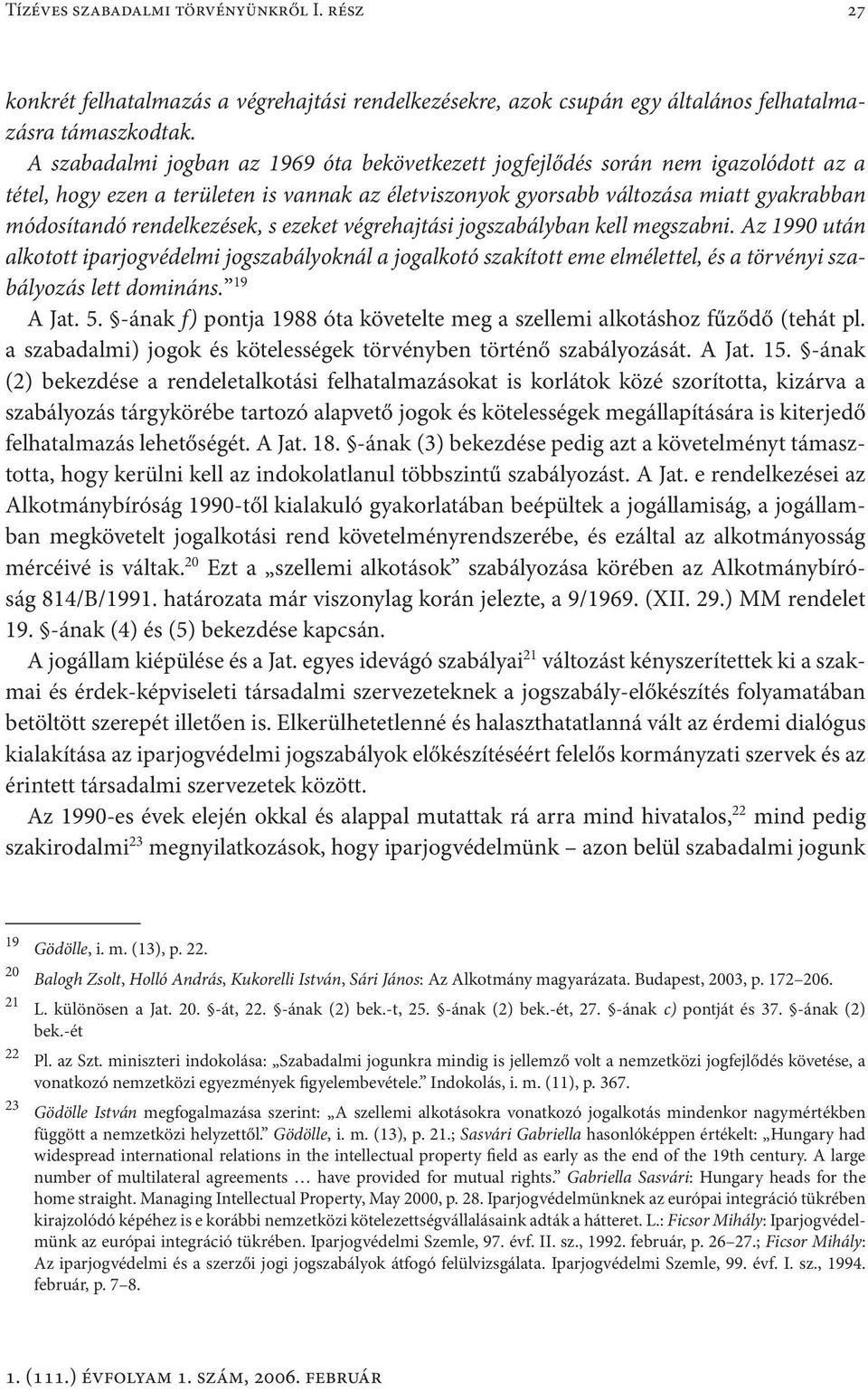 rendelkezések, s ezeket végrehajtási jogszabályban kell megszabni. Az 1990 után alkotott iparjogvédelmi jogszabályoknál a jogalkotó szakított eme elmélettel, és a törvényi szabályozás lett domináns.