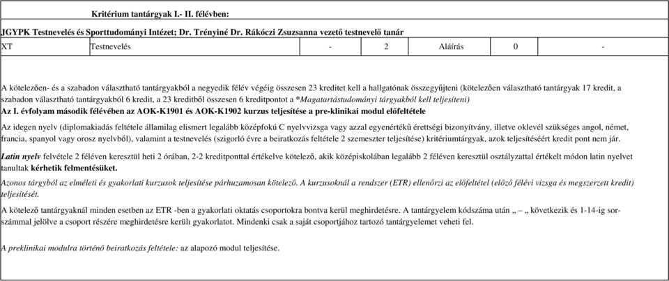 összegyűjteni (kötelezően választható tantárgyak 17 kredit, a szabadon választható tantárgyakból 6 kredit, a 23 kreditből összesen 6 kreditpontot a *Magatartástudományi tárgyakból kell teljesíteni)