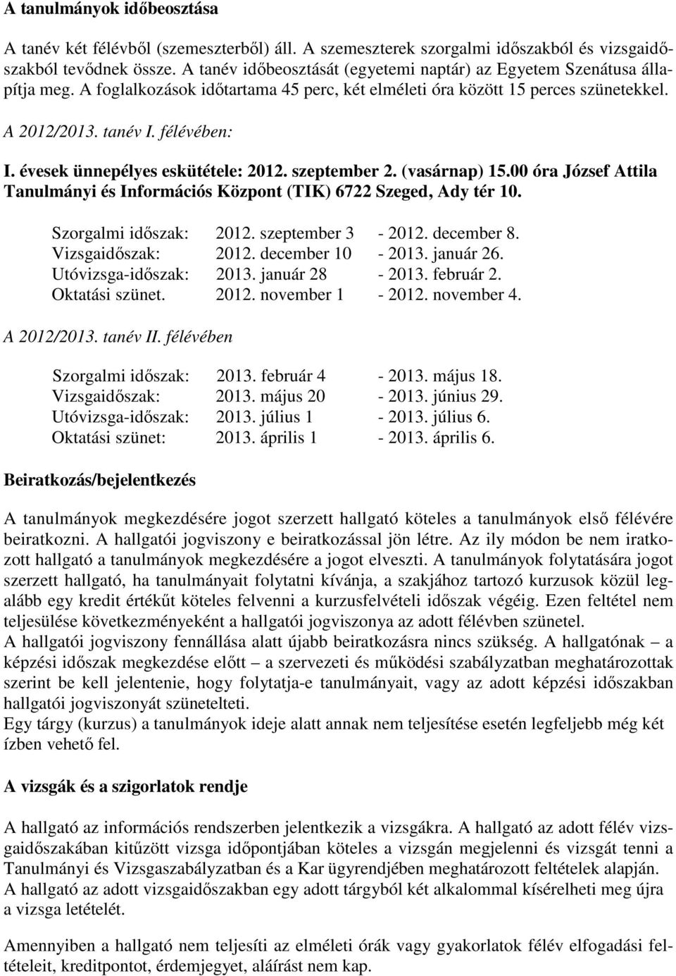 évesek ünnepélyes eskütétele: 2012. szeptember 2. (vasárnap) 15.00 óra József Attila Tanulmányi és Információs Központ (TIK) 6722 Szeged, Ady tér 10. Szorgalmi időszak: 2012. szeptember 3-2012.