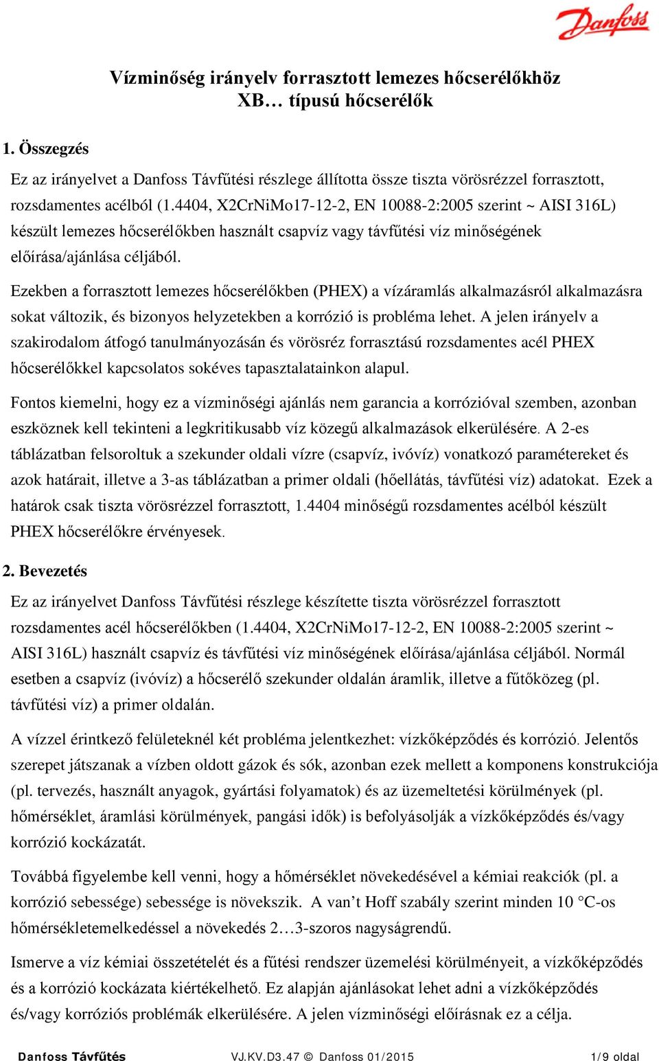 4404, X2CrNiMo17122, EN 100882:2005 szerint ~ AISI 316L) készült lemezes hőcserélőkben használt csapvíz vagy távfűtési víz minőségének előírása/ajánlása céljából.