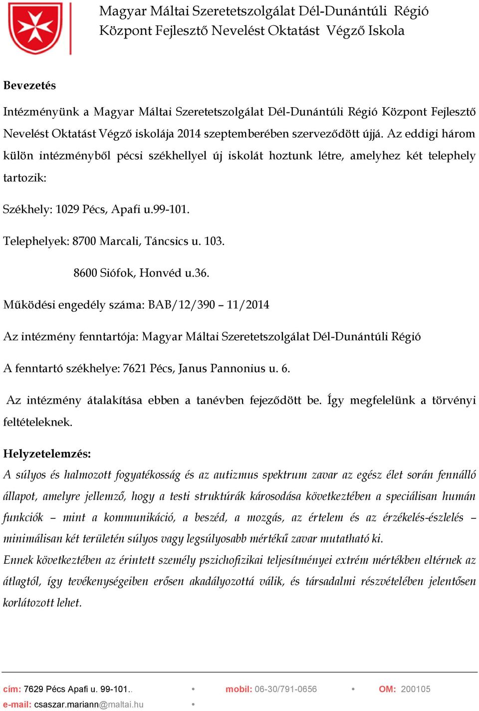 8600 Siófok, Honvéd u.36. Működési engedély száma: BAB/12/390 11/2014 Az intézmény fenntartója: Magyar Máltai Szeretetszolgálat Dél-Dunántúli Régió A fenntartó székhelye: 7621 Pécs, Janus Pannonius u.