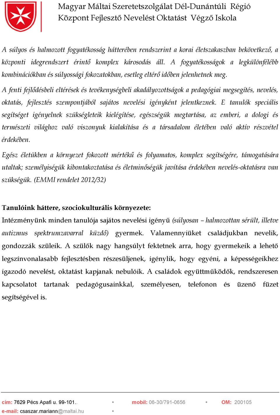 A fenti fejlődésbeli eltérések és tevékenységbeli akadályozottságok a pedagógiai megsegítés, nevelés, oktatás, fejlesztés szempontjából sajátos nevelési igényként jelentkeznek.