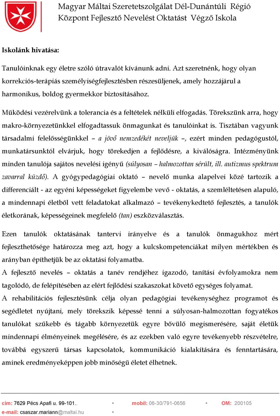 Működési vezérelvünk a tolerancia és a feltételek nélküli elfogadás. Törekszünk arra, hogy makro-környezetünkkel elfogadtassuk önmagunkat és tanulóinkat is.