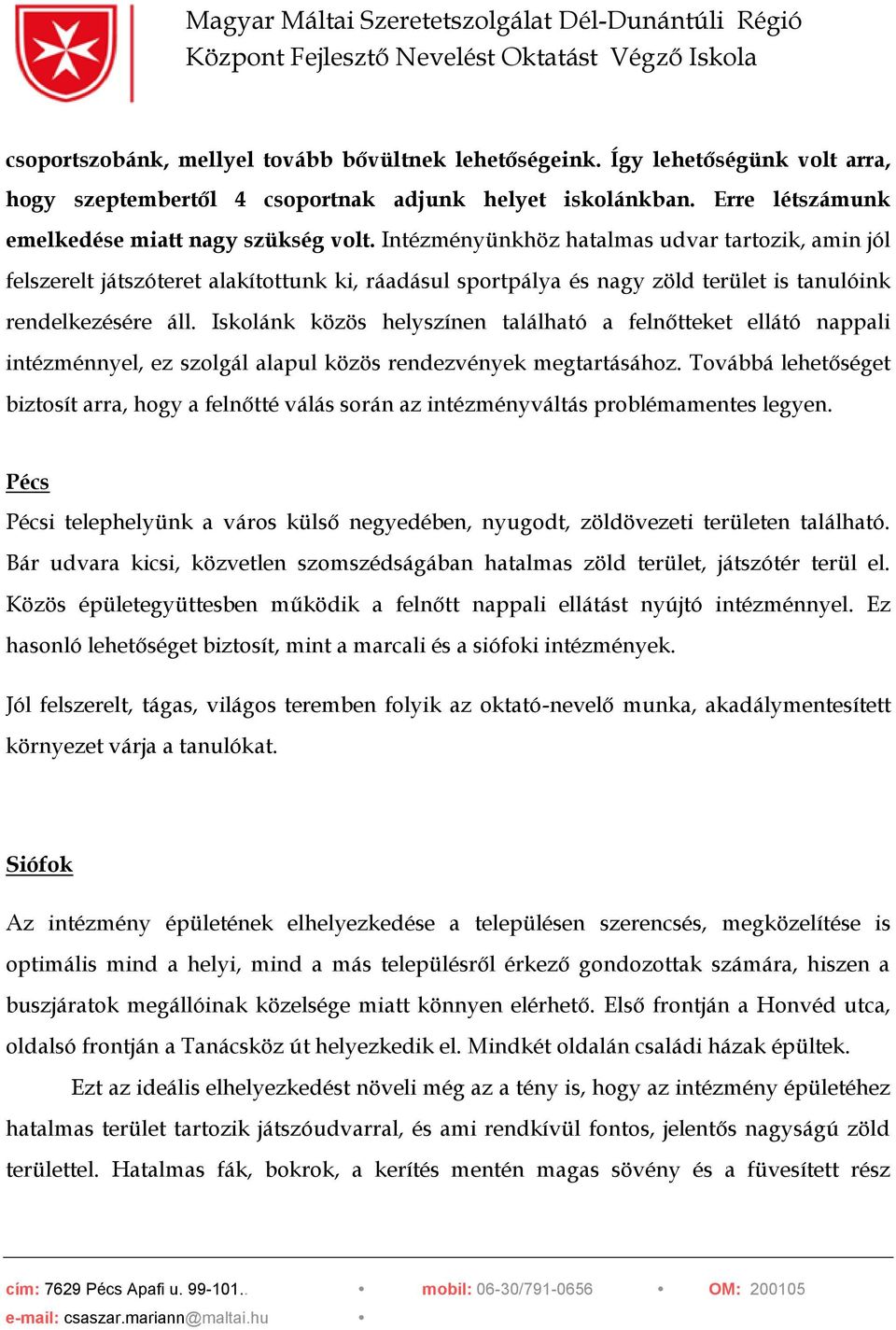 Iskolánk közös helyszínen található a felnőtteket ellátó nappali intézménnyel, ez szolgál alapul közös rendezvények megtartásához.