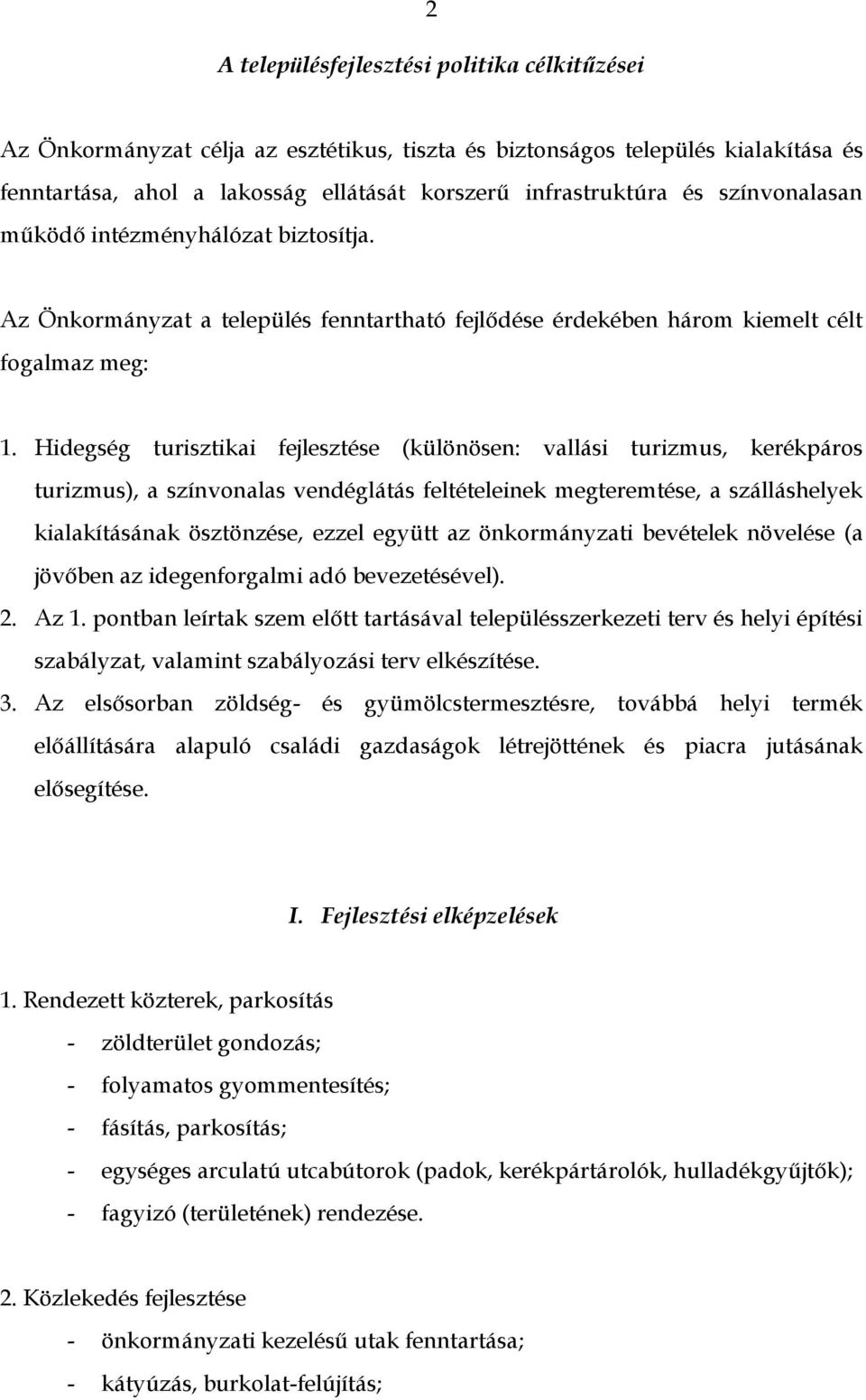 Hidegség turisztikai fejlesztése (különösen: vallási turizmus, kerékpáros turizmus), a színvonalas vendéglátás feltételeinek megteremtése, a szálláshelyek kialakításának ösztönzése, ezzel együtt az