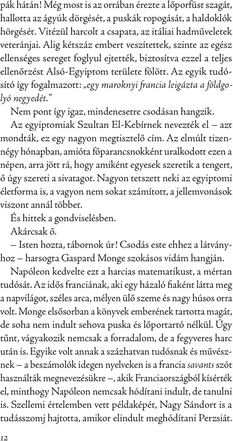 Az egyik tudósító így fogalmazott: egy maroknyi francia leigázta a földgolyó negyedét. Nem pont így igaz, mindenesetre csodásan hangzik.