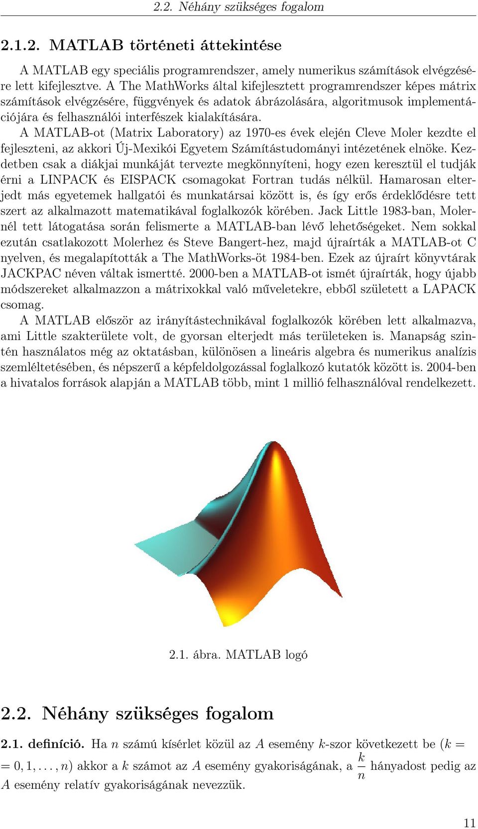 A MATLAB-ot (Matrix Laboratory) az 1970-es évek elején Cleve Moler kezdte el fejleszteni, az akkori Új-Mexikói Egyetem Számítástudományi intézetének elnöke.