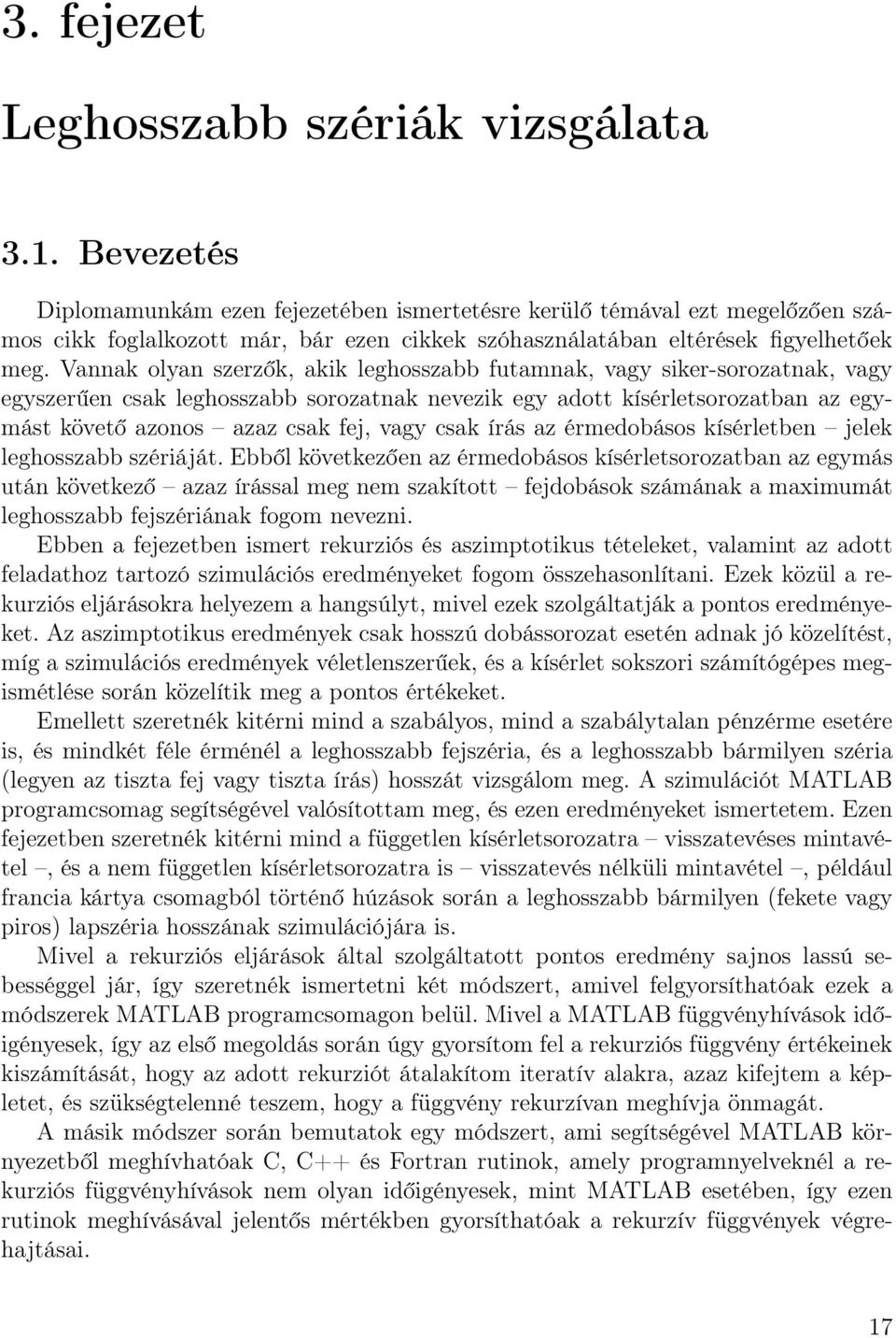 Vannak olyan szerzők, akik leghosszabb futamnak, vagy siker-sorozatnak, vagy egyszerűen csak leghosszabb sorozatnak nevezik egy adott kísérletsorozatban az egymást követő azonos azaz csak fej, vagy