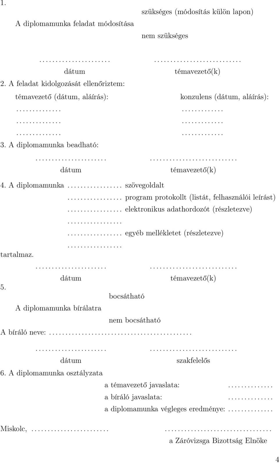 A diplomamunka beadható:................................................. dátum témavezető(k) 4. A diplomamunka................. szövegoldalt................. program protokollt (listát, felhasználói leírást).