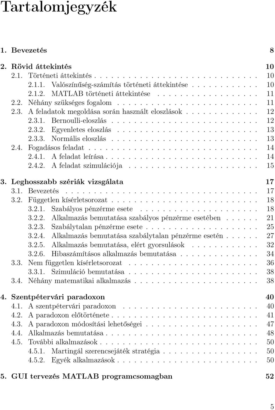 ........................ 13 2.3.3. Normális eloszlás.......................... 13 2.4. Fogadásos feladat.............................. 14 2.4.1. A feladat leírása........................... 14 2.4.2. A feladat szimulációja.