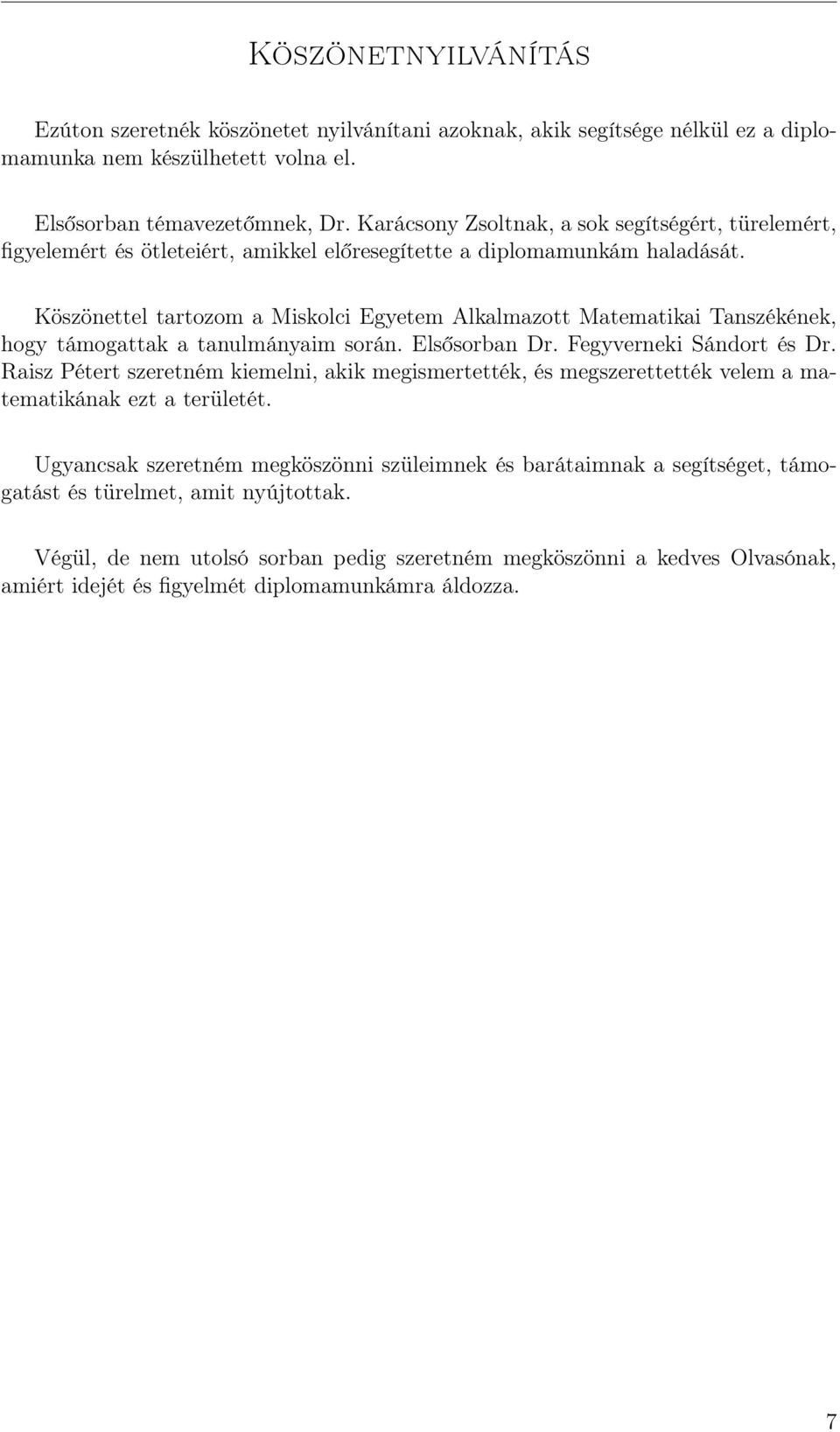 Köszönettel tartozom a Miskolci Egyetem Alkalmazott Matematikai Tanszékének, hogy támogattak a tanulmányaim során. Elsősorban Dr. Fegyverneki Sándort és Dr.