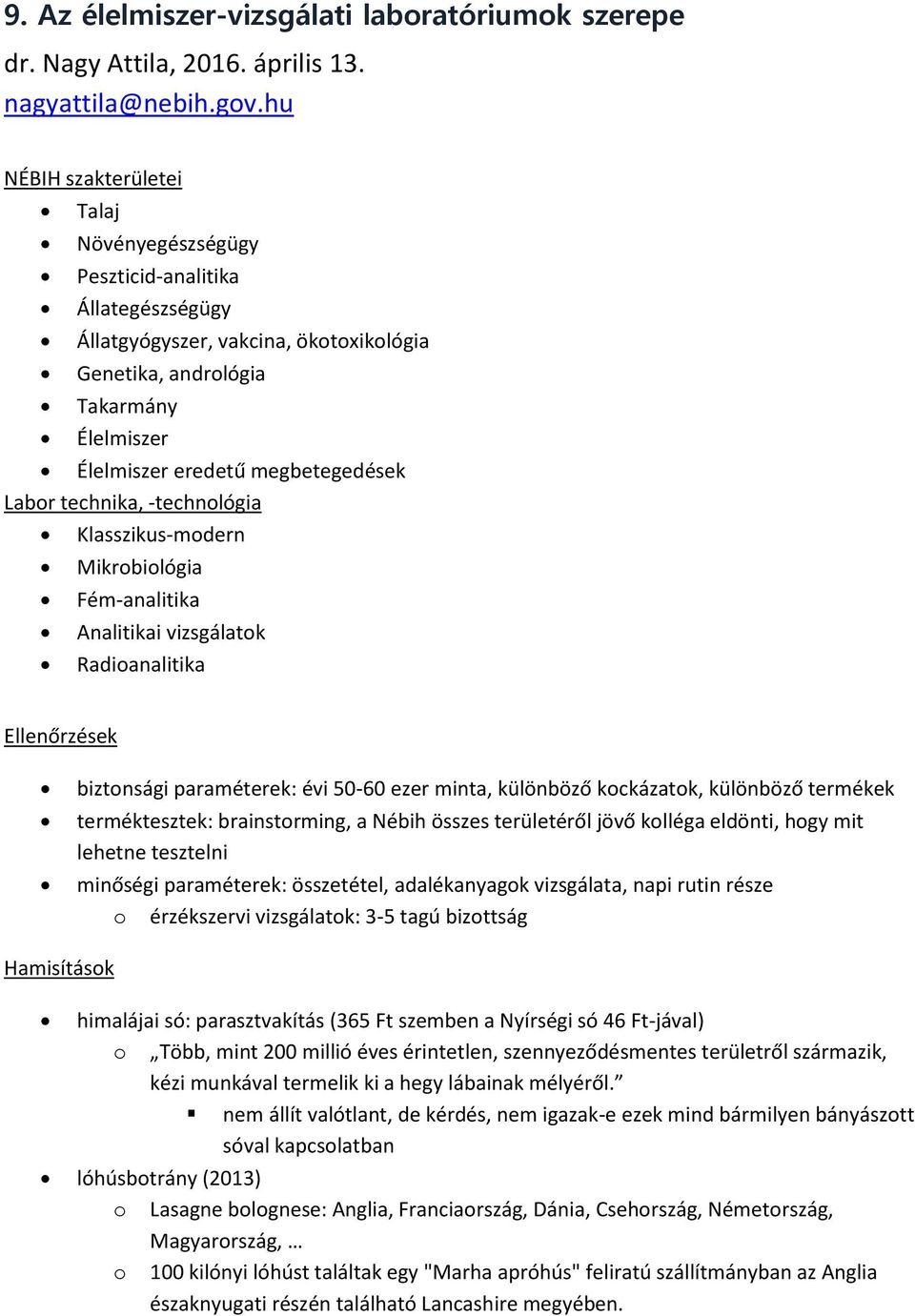 Labr technika, -technlógia Klasszikus-mdern Mikrbilógia Fém-analitika Analitikai vizsgálatk Radianalitika Ellenőrzések biztnsági paraméterek: évi 50-60 ezer minta, különböző kckázatk, különböző