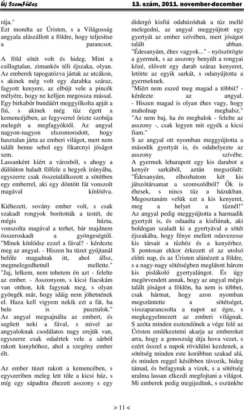 Egy birkabőr bundáért meggyilkolta apját a fiú, s akinek még tűz égett a kemencéjében, az fegyverrel őrizte szobája melegét a megfagyóktól.