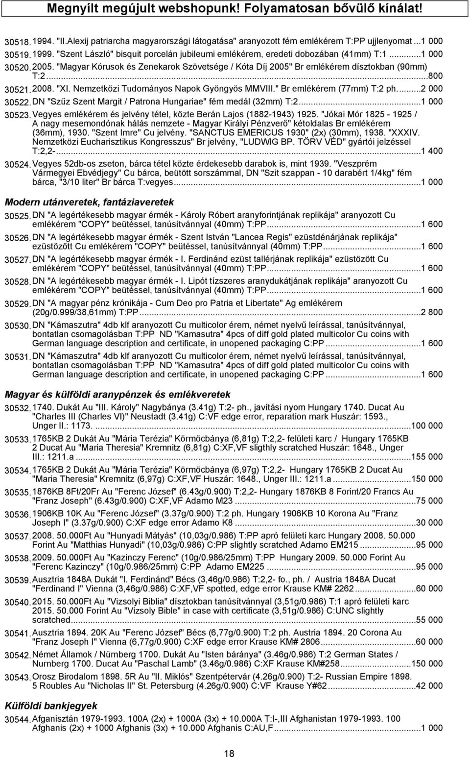 ..800 30521.2008. "XI. Nemzetközi Tudományos Napok Gyöngyös MMVIII." Br emlékérem (77mm) T:2 ph....2 000 30522.DN "Szűz Szent Margit / Patrona Hungariae" fém medál (32mm) T:2...1 000 30523.