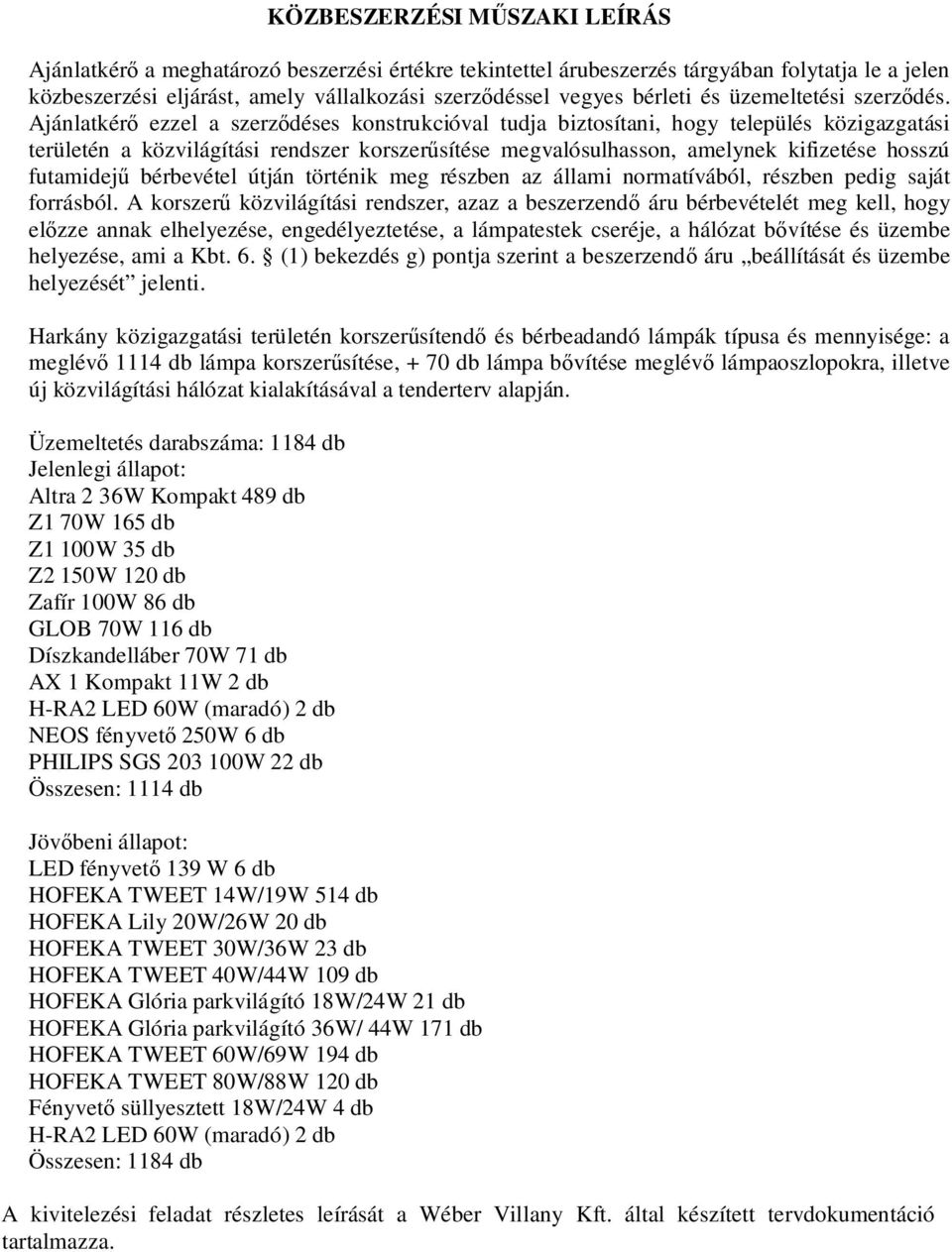 Ajánlatkér ezzel a szerz déses konstrukcióval tudja biztosítani, hogy település közigazgatási területén a közvilágítási rendszer korszer sítése megvalósulhasson, amelynek kifizetése hosszú futamidej